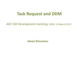 Task Request and DDM ADC SW Development meeting , CERN, 12 March 2013