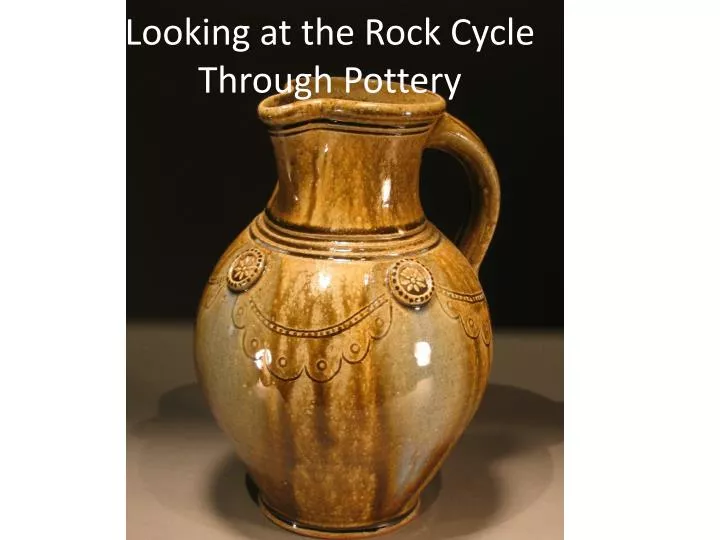 looking at the rock cycle through pottery
