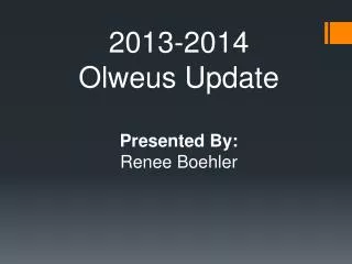 2013- 2014 Olweus Update Presented By: Renee Boehler