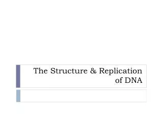 The Structure &amp; Replication of DNA
