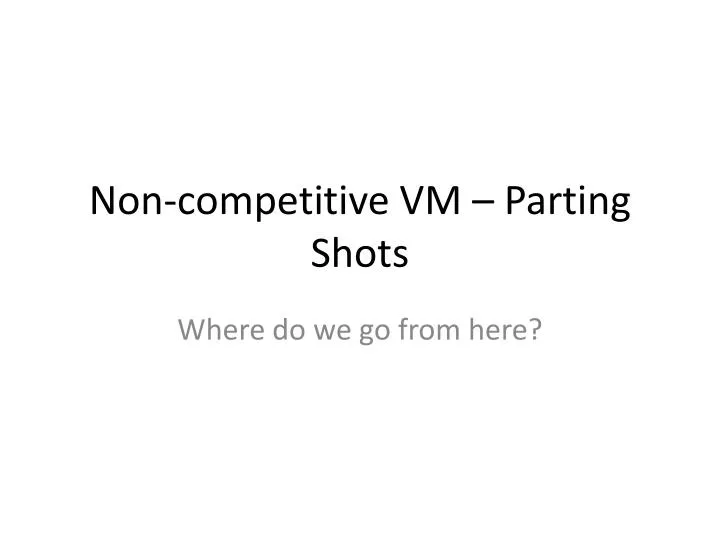 non competitive vm parting shots