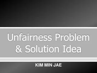 Unfairness Problem &amp; Solution Idea