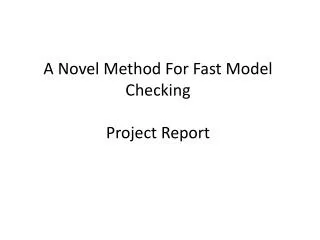 A Novel Method For Fast Model Checking Project Report