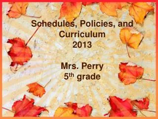 Schedules, Policies, and Curriculum 2013 Mrs. Perry 5 th grade