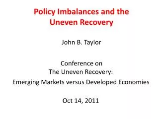 Policy Imbalances and the Uneven Recovery John B. Taylor