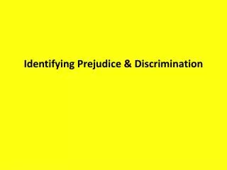 Identifying Prejudice &amp; Discrimination