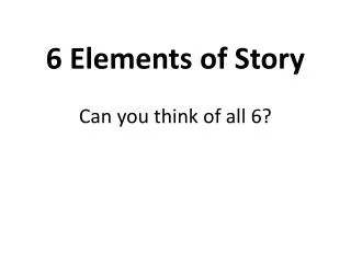 6 Elements of Story Can you think of all 6?