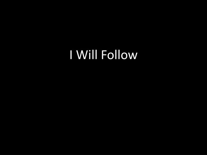 i will follow