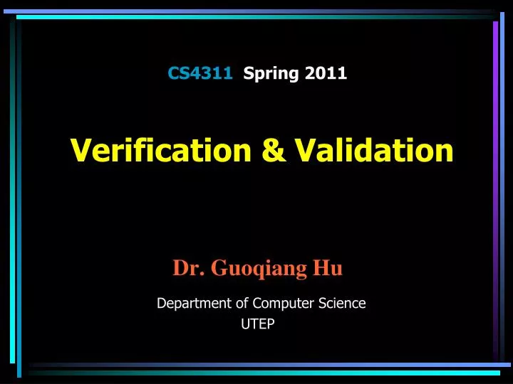 cs4311 spring 2011 verification validation dr guoqiang hu department of computer science utep