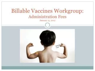Billable Vaccines Workgroup: Administration Fees January 15, 2012