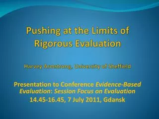 Pushing at the Limits of Rigorous Evaluation Harvey Armstrong, University of Sheffield