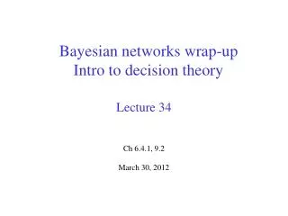 Bayesian networks wrap-up Intro to decision theory