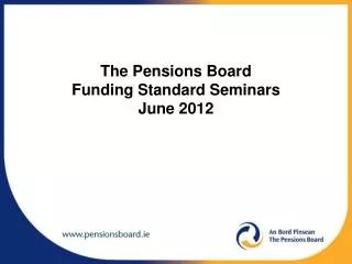 The Pensions Board Funding Standard Seminars June 2012
