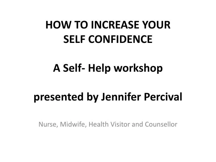 how to increase your self confidence a self help workshop presented by jennifer percival