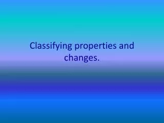 Classifying properties and changes.