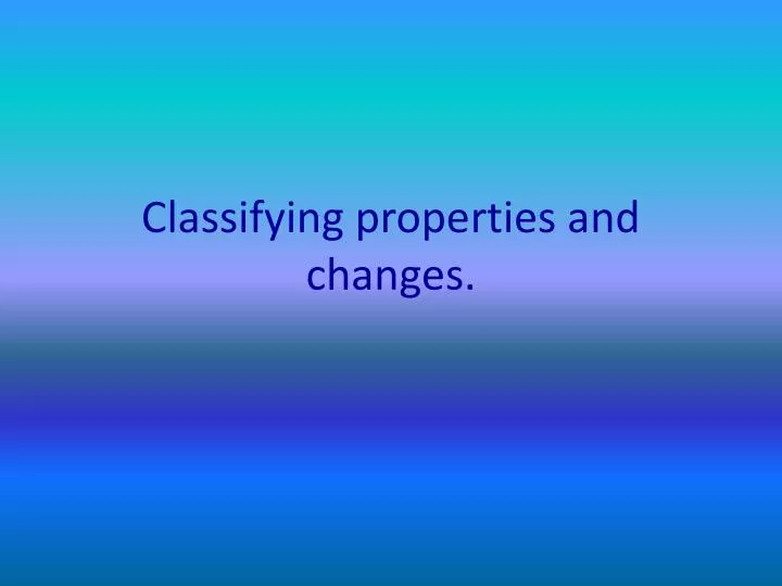 classifying properties and changes