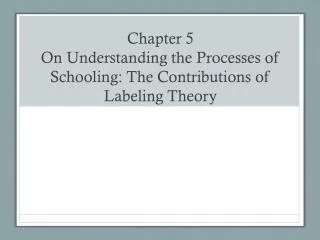 chapter 5 on understanding the processes of schooling the contributions of labeling theory