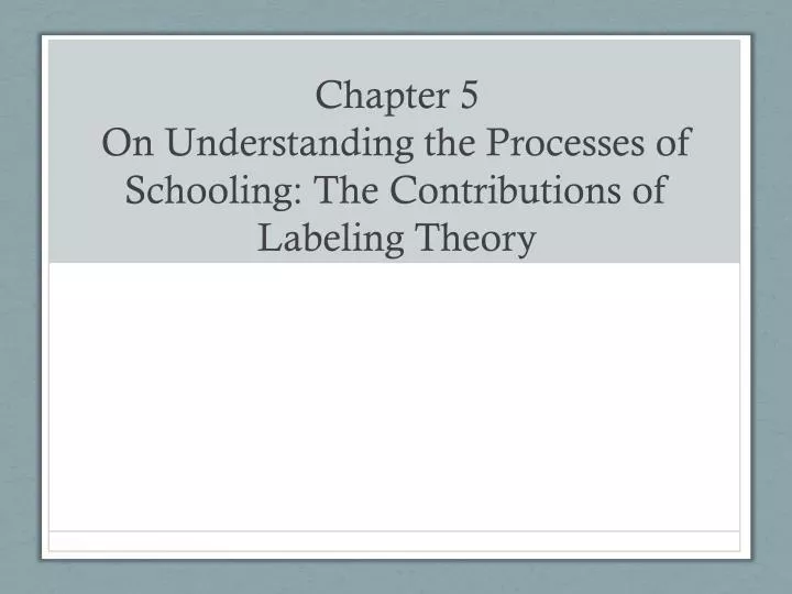 chapter 5 on understanding the processes of schooling the contributions of labeling theory