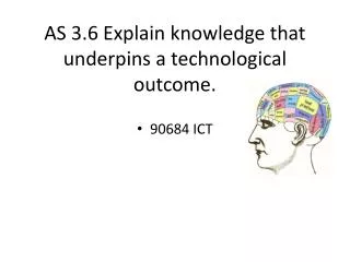 AS 3.6 Explain knowledge that underpins a technological outcome .