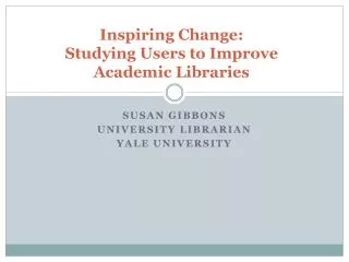 Inspiring Change: Studying Users to Improve Academic Libraries