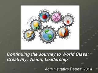 Continuing the Journey to World Class: Creativity, Vision, Leadership Administrative Retreat 2014
