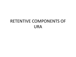 RETENTIVE COMPONENTS OF URA