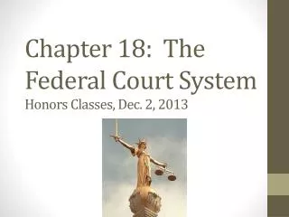 Chapter 18: The Federal Court System Honors Classes, Dec. 2, 2013