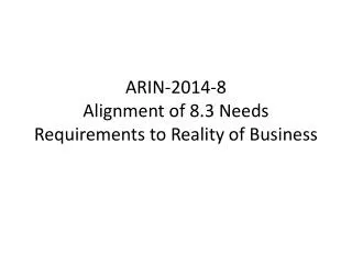 ARIN-2014-8 Alignment of 8.3 Needs Requirements to Reality of Business