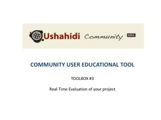 COMMUNITY USER EDUCATIONAL TOOL TOOLBOX #3 Real-Time Evaluation of your project