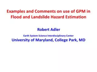 Examples and Comments on use of GPM in Flood and Landslide Hazard Estimation