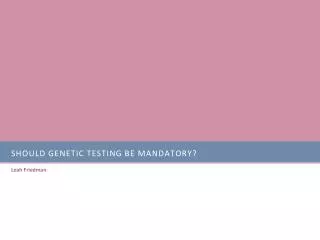 Should Genetic Testing Be mandatory?