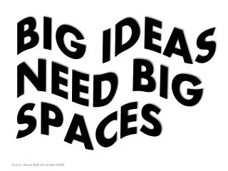 BIG IDEAS NEED BIG SPACES