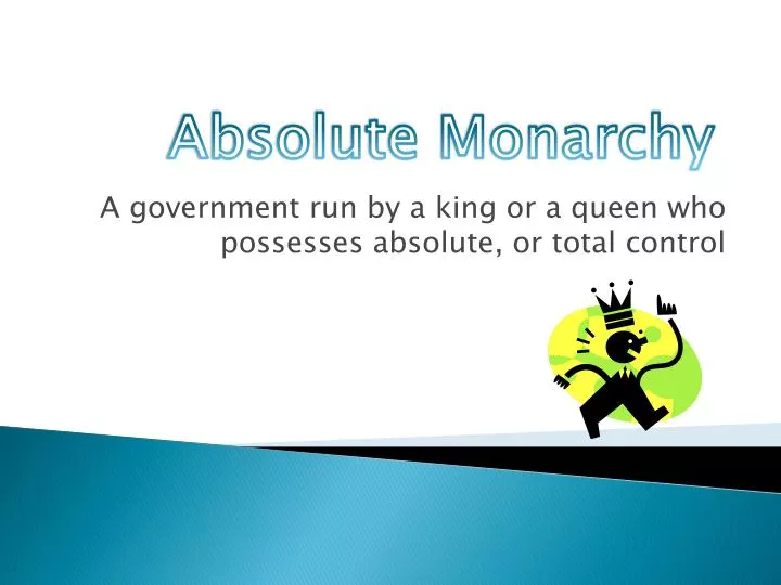 a government run by a king or a queen who possesses absolute or total control