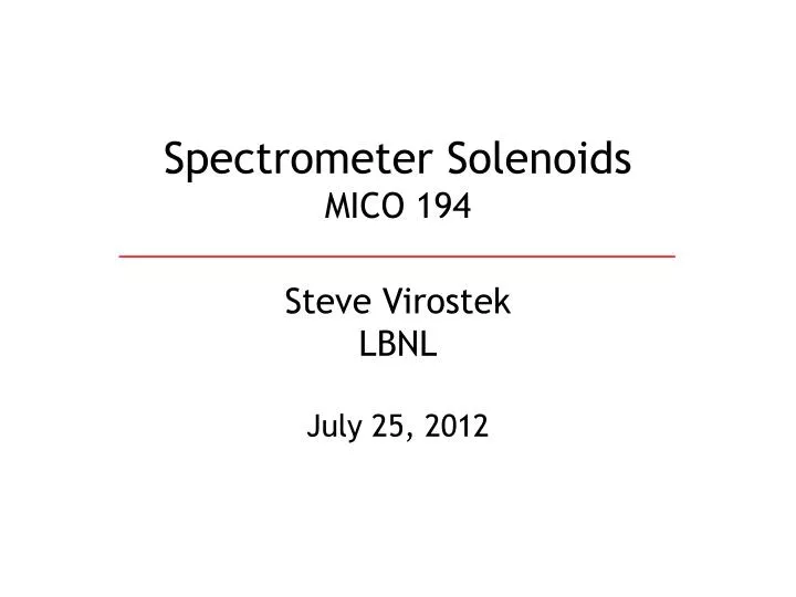 spectrometer solenoids mico 194 steve virostek lbnl july 25 2012