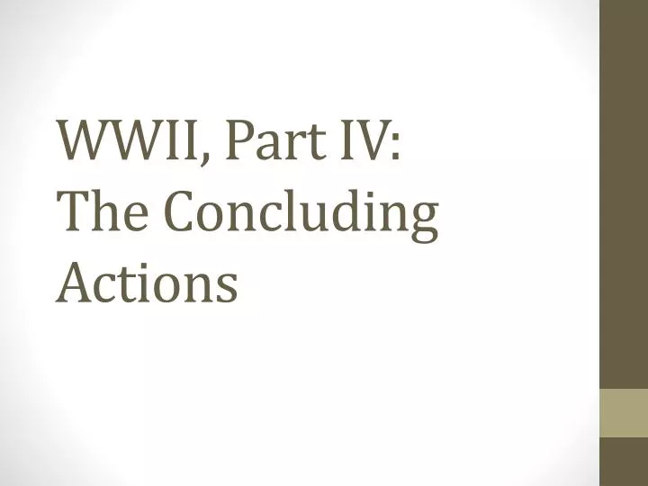 wwii part iv the concluding actions