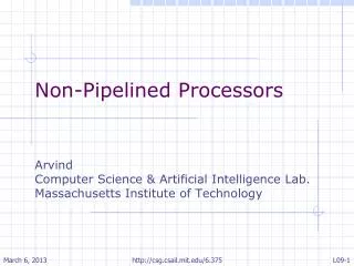 Non-Pipelined Processors Arvind Computer Science &amp; Artificial Intelligence Lab.