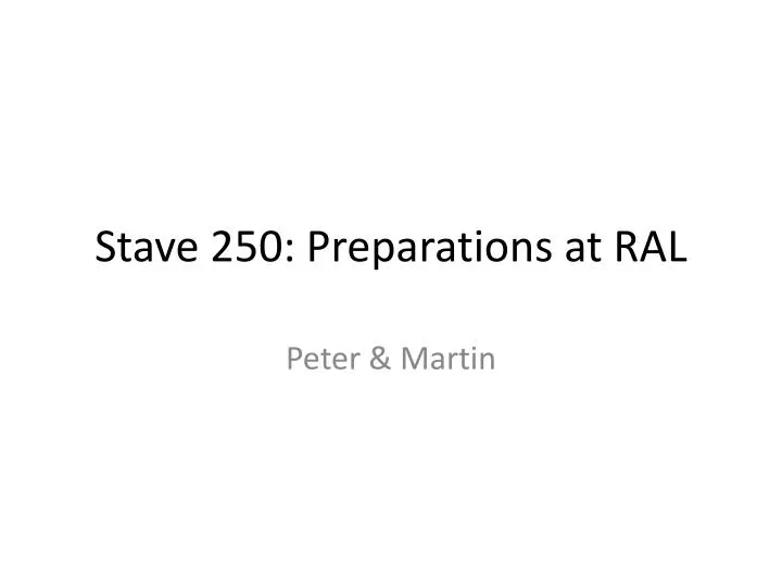 stave 250 preparations at ral