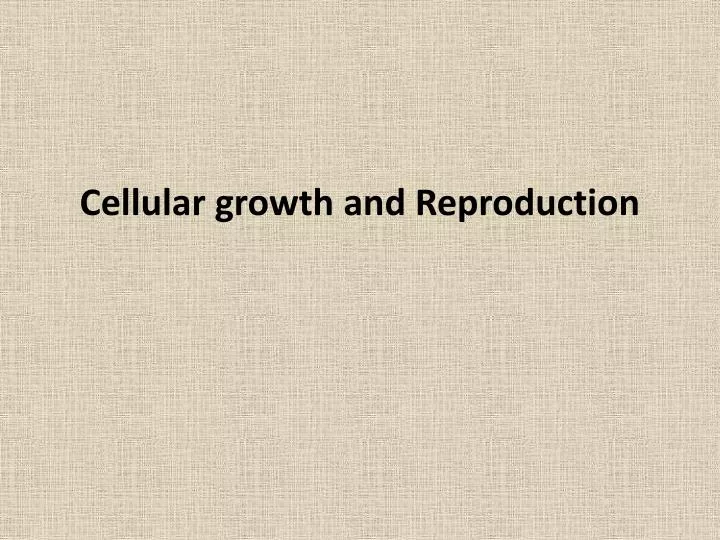 cellular growth and reproduction