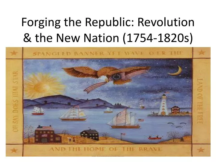 forging the republic revolution the new nation 1754 1820s