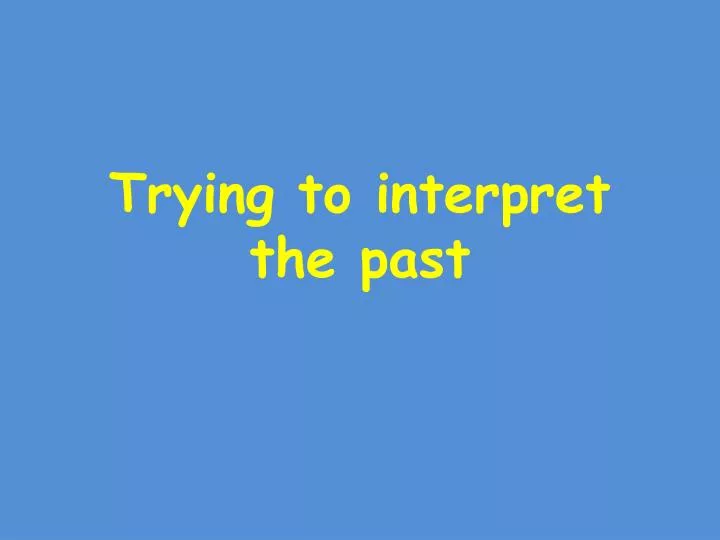 trying to interpret the past