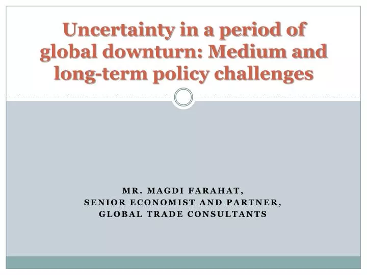 uncertainty in a period of global downturn medium and long term policy challenges