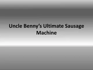 Uncle Benny’s Ultimate Sausage Machine