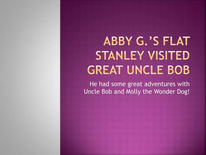 abby g s flat stanley visited great uncle bob
