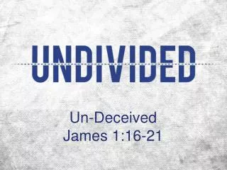 Un-Deceived James 1:16-21