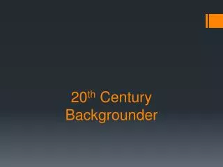 20 th Century Backgrounder