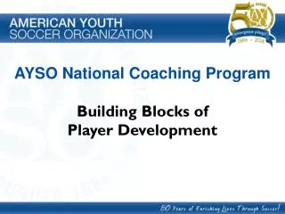 AYSO National Coaching Program Building Blocks of Player Development