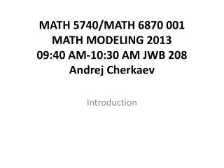 MATH 5740/MATH 6870 001 MATH MODELING 2013 09:40 AM-10:30 AM JWB 208 Andrej Cherkaev