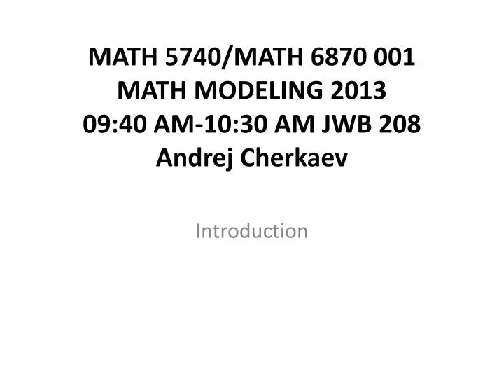 math 5740 math 6870 001 math modeling 2013 09 40 am 10 30 am jwb 208 andrej cherkaev