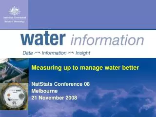 Measuring up to manage water better NatStats Conference 08 Melbourne 21 November 2008