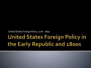 United States Foreign Policy in the Early Republic and 1800s